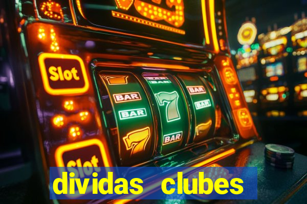 dividas clubes brasileiros 2024